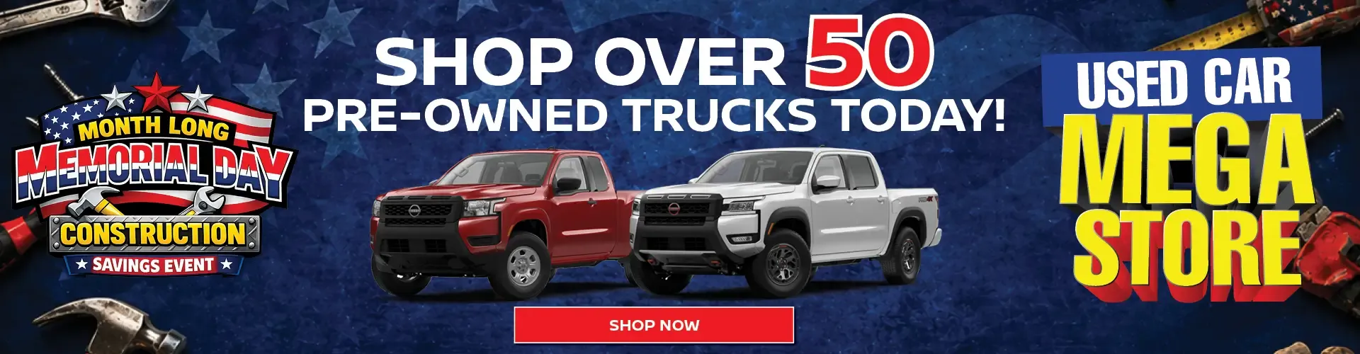 Shop over 50 pre-owned trucks today at the Used Car Mega Store Memorial Day Construction Savings Event